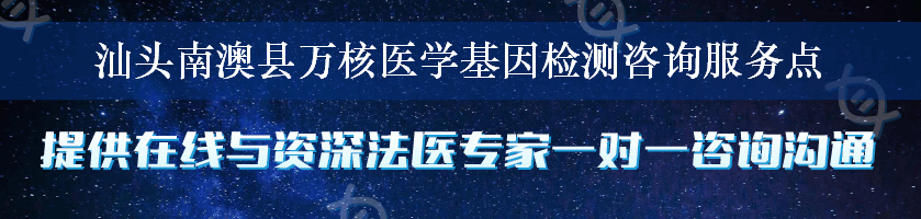 汕头南澳县万核医学基因检测咨询服务点